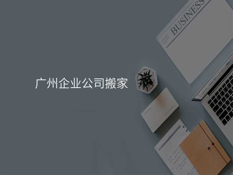廣州企業(yè)公司搬家