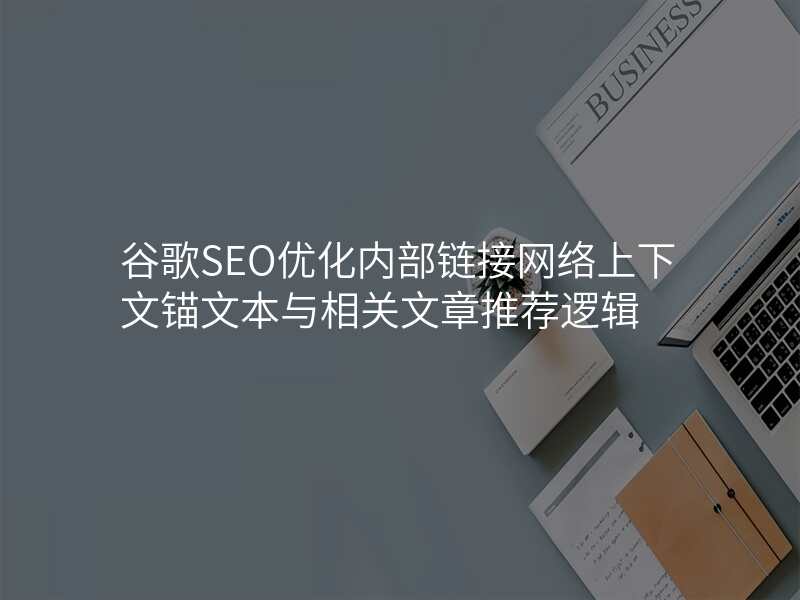 谷歌SEO优化内部链接网络上下文锚文本与相关文章推荐逻辑