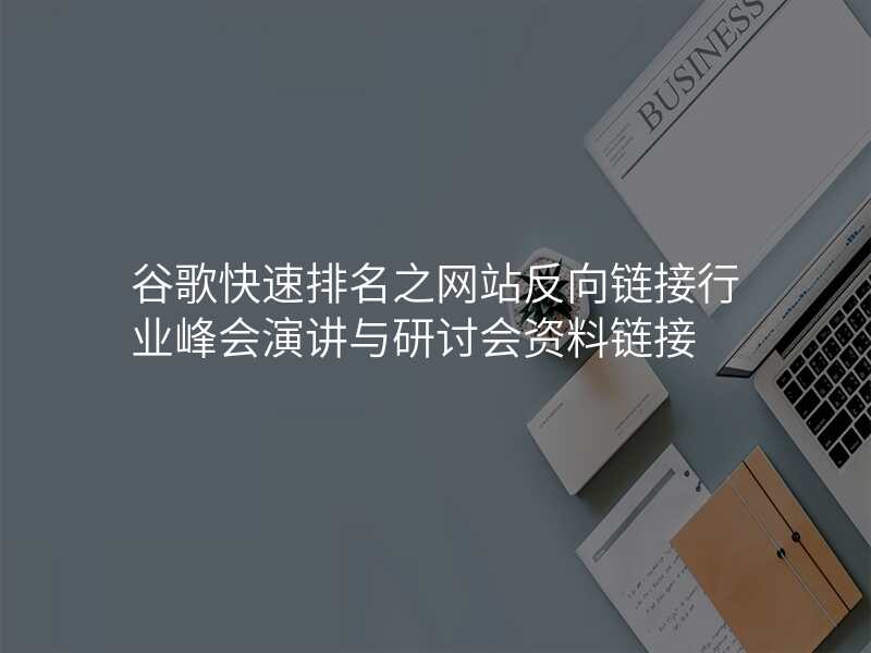 谷歌快速排名之网站反向链接行业峰会演讲与研讨会资料链接