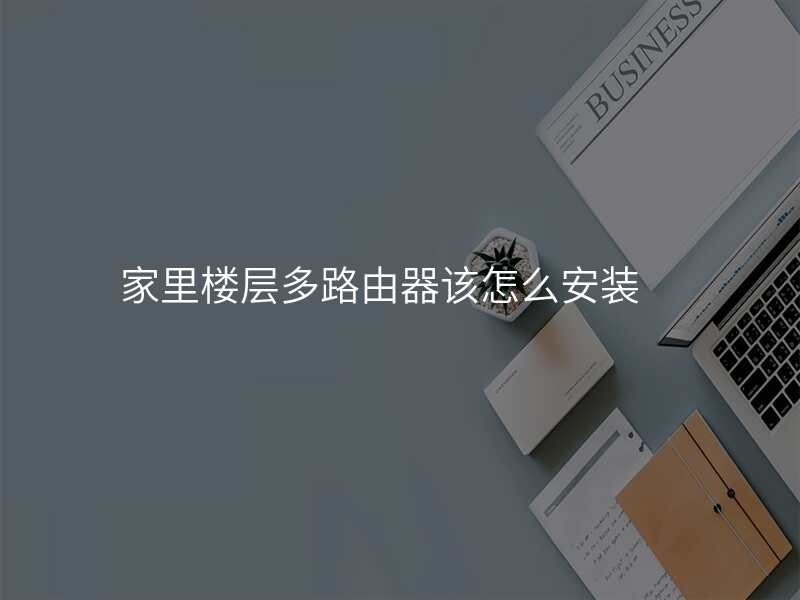 家里楼层多路由器该怎么安装