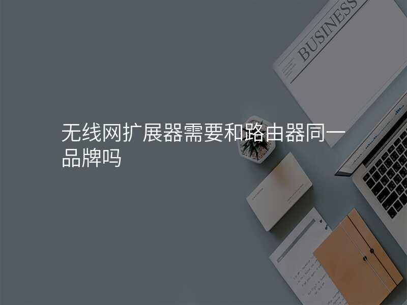 无线网扩展器需要和路由器同一品牌吗