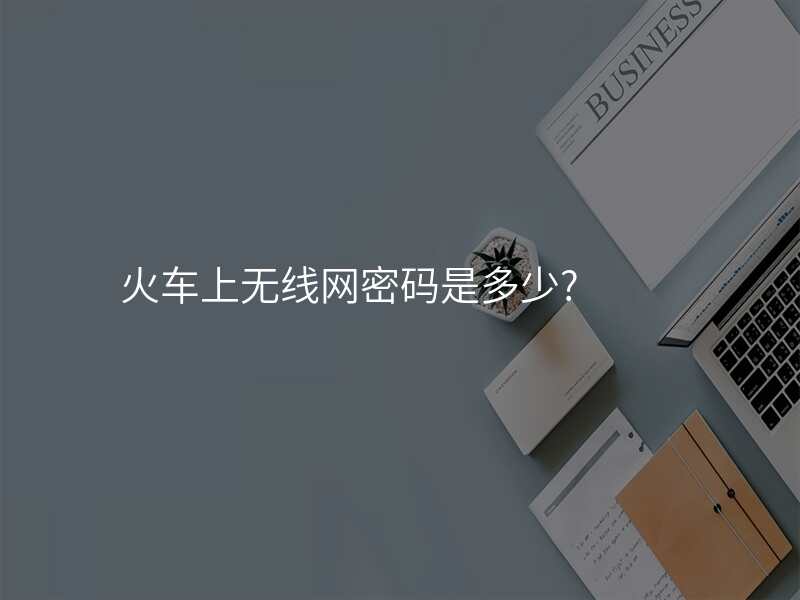 火车上无线网密码是多少?