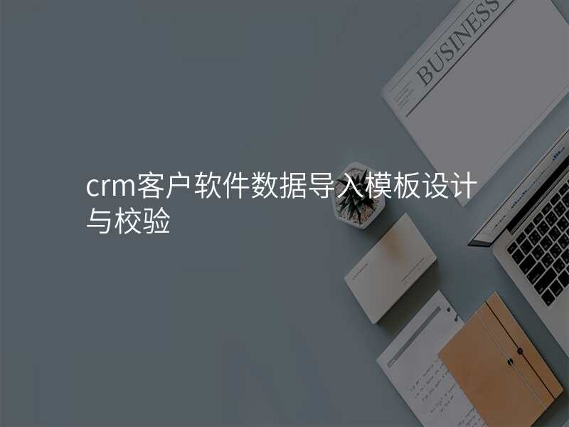 crm客户软件数据导入模板设计与校验