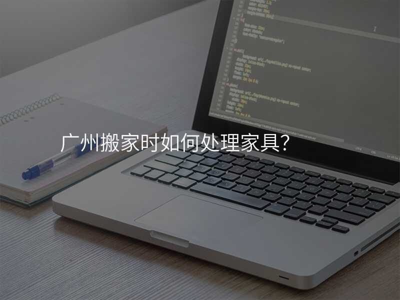 廣州搬家時(shí)如何處理家具?