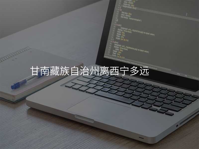 甘南藏族自治州离西宁多远