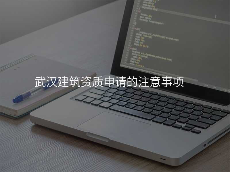 武汉建筑资质申请的注意事项