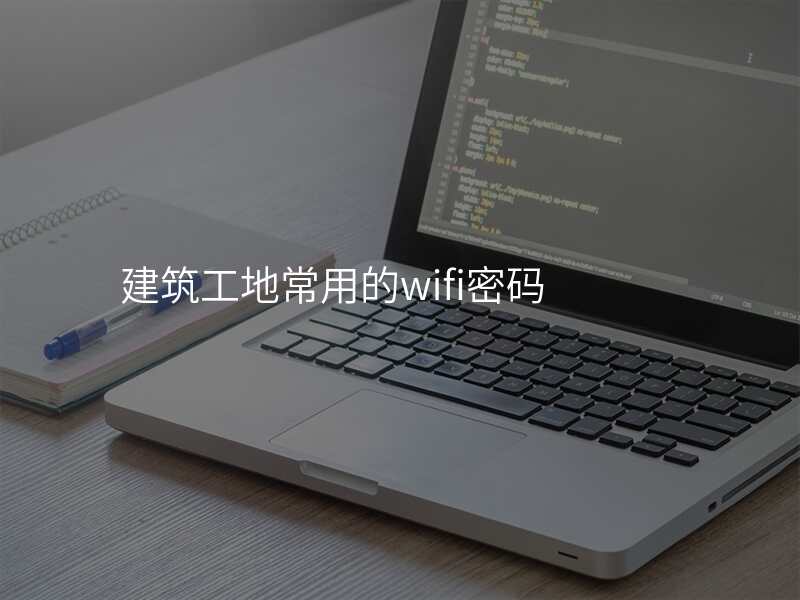 建筑工地常用的wifi密码