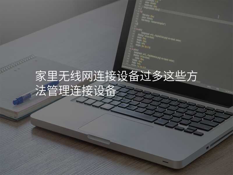 家里无线网连接设备过多这些方法管理连接设备
