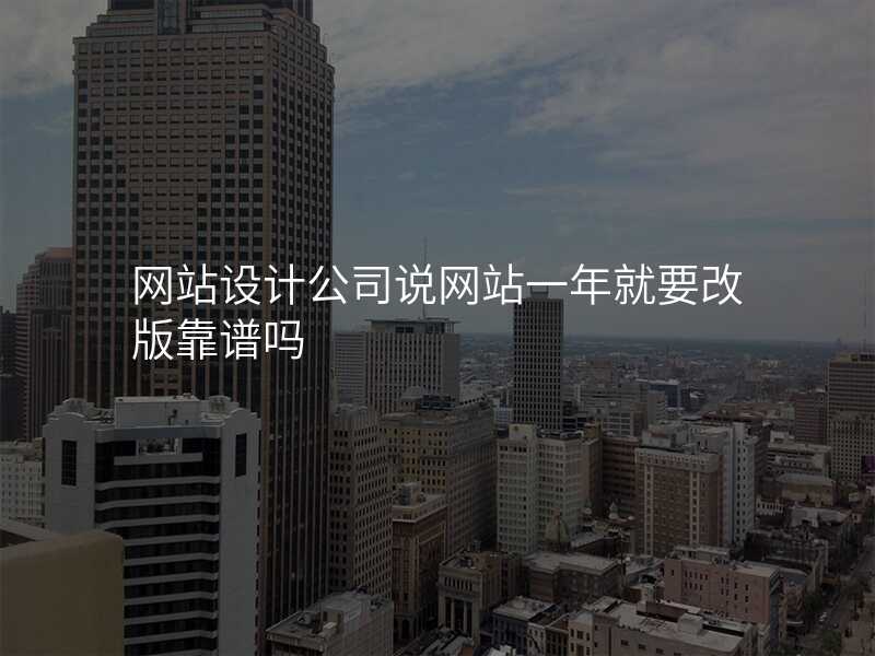 网站设计公司说网站一年就要改版靠谱吗