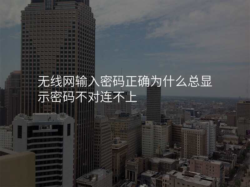 无线网输入密码正确为什么总显示密码不对连不上