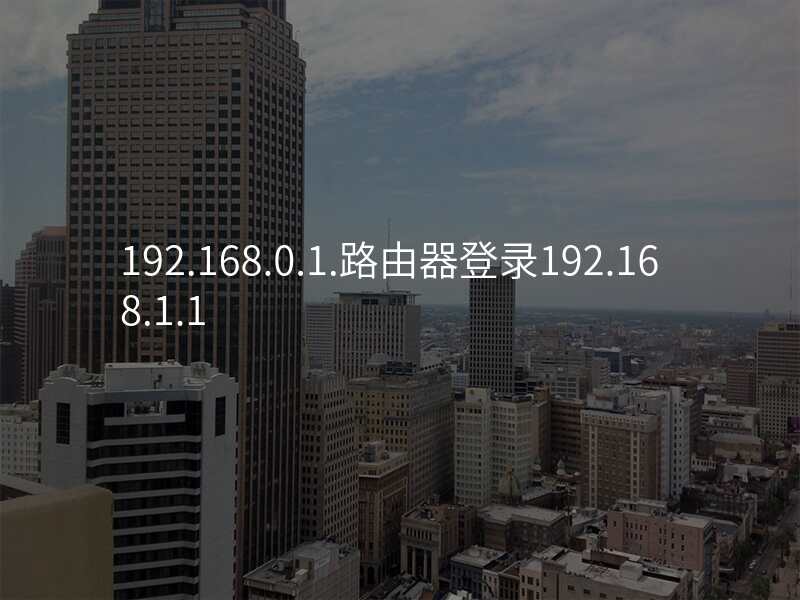 192.168.0.1.路由器登录192.168.1.1