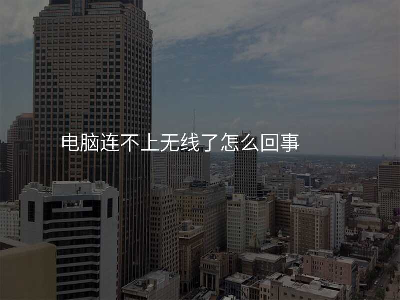 电脑连不上无线了怎么回事