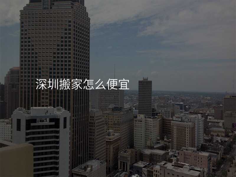 深圳搬家怎么便宜