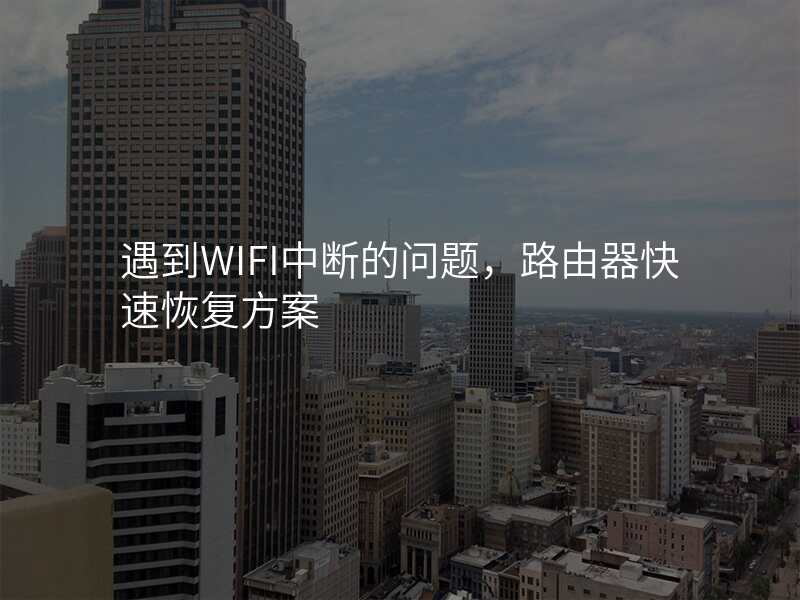 遇到WIFI中断的问题,路由器快速恢复方案