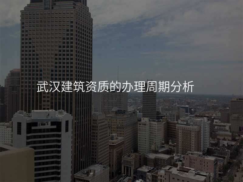 武汉建筑资质的办理周期分析