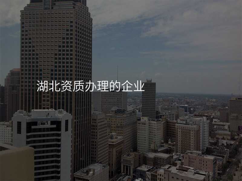 湖北资质办理的企业