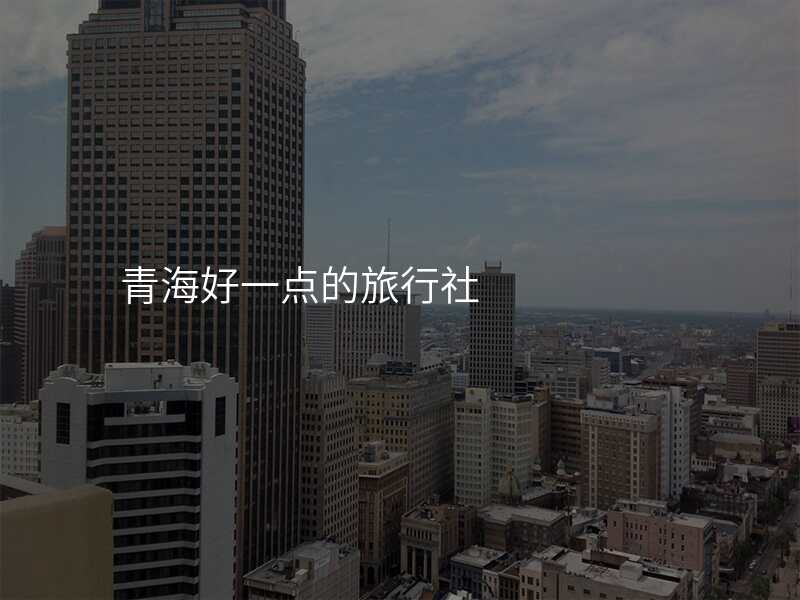 青海好一点的旅行社