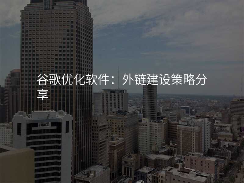 谷歌优化软件:外链建设策略分享