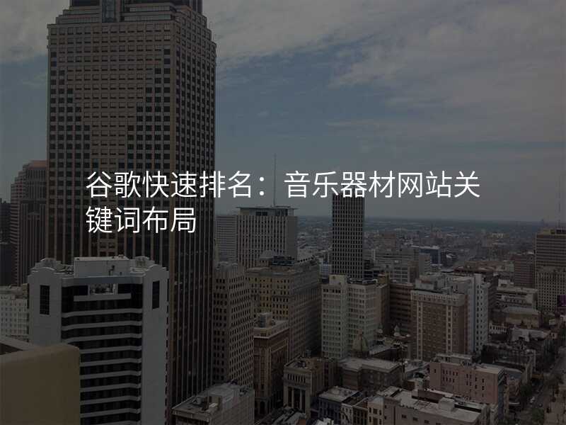谷歌快速排名:音乐器材网站关键词布局