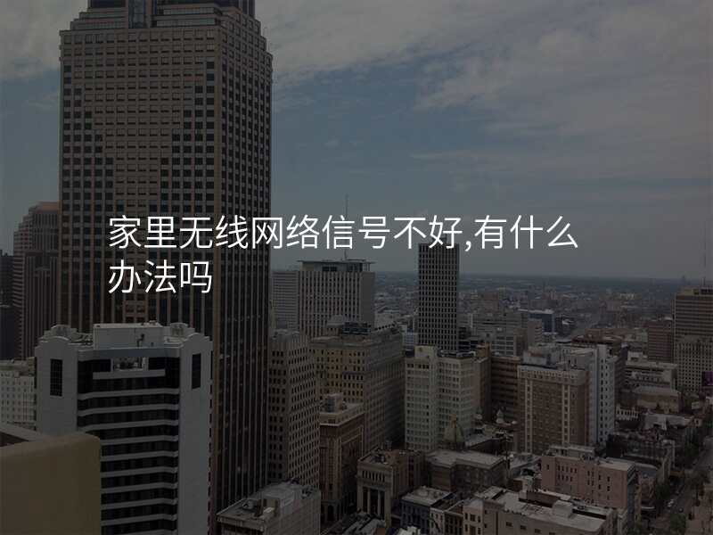 家里无线网络信号不好,有什么办法吗
