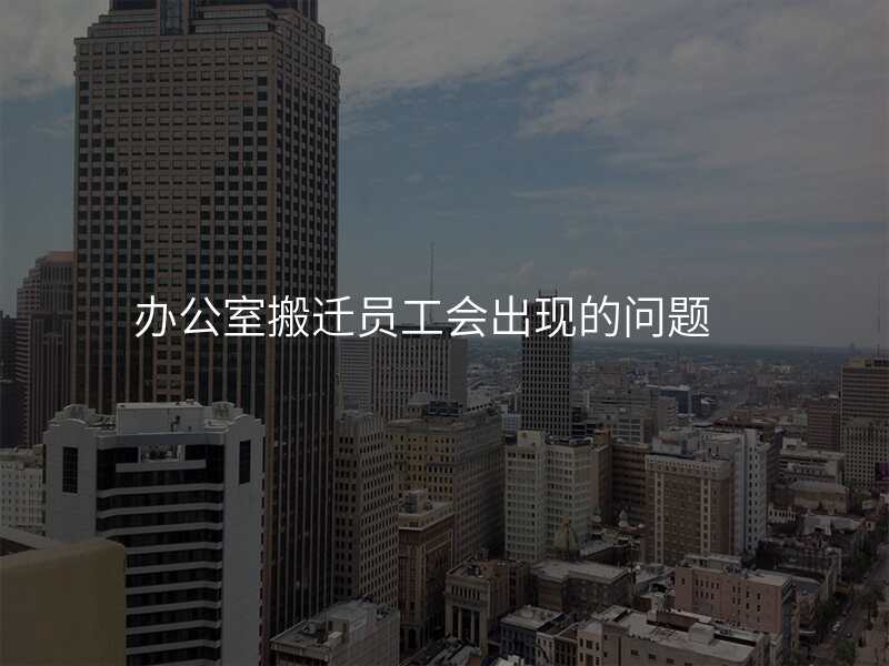 辦公室搬遷員工會出現的問題