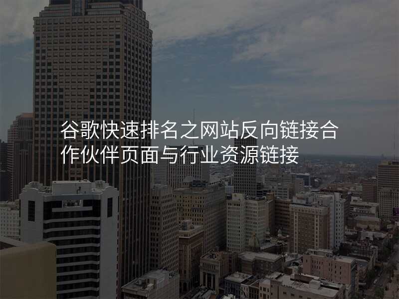 谷歌快速排名之网站反向链接合作伙伴页面与行业资源链接