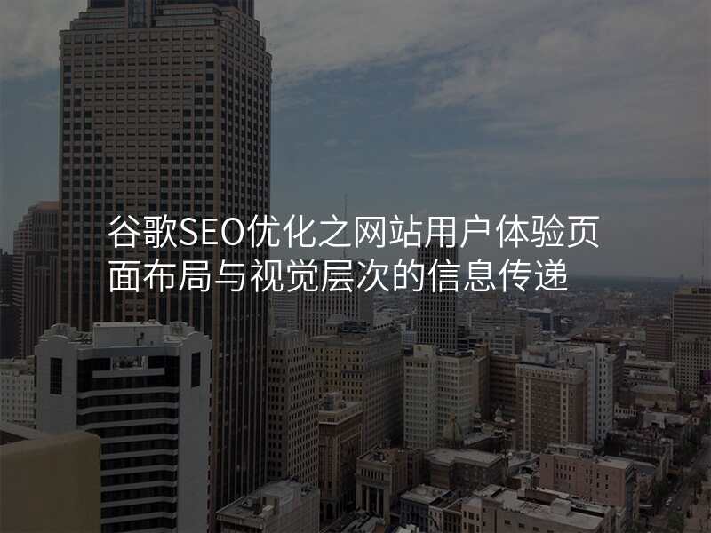 谷歌SEO优化之网站用户体验页面布局与视觉层次的信息传递