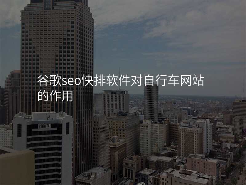 谷歌seo快排软件对自行车网站的作用
