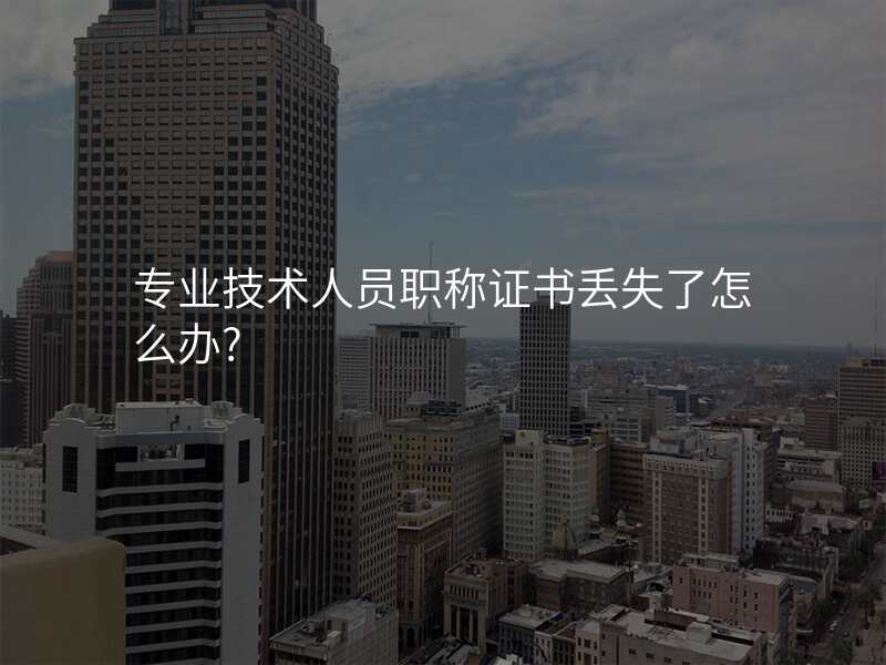 专业技术人员职称证书丢失了怎么办?