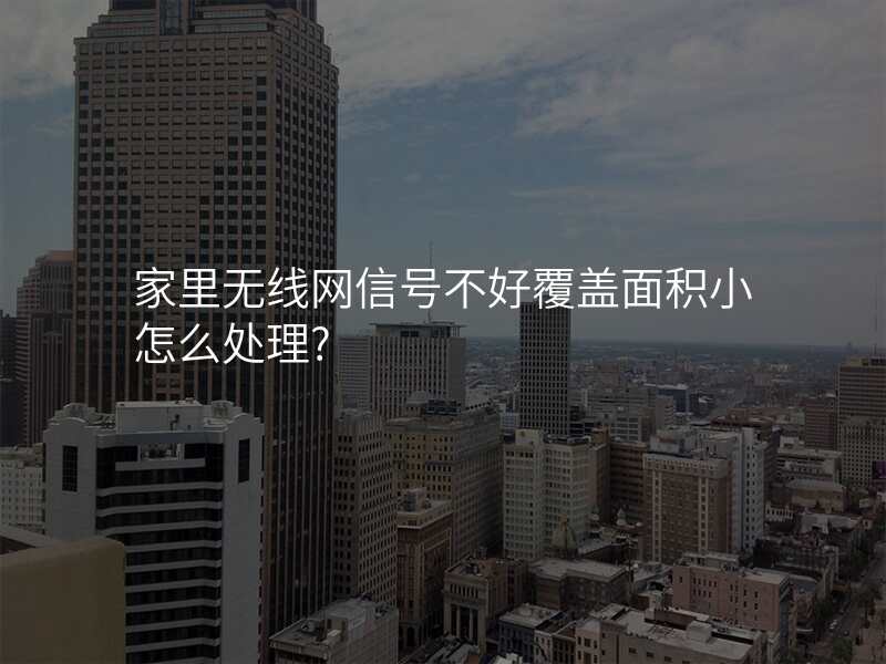 家里无线网信号不好覆盖面积小怎么处理?