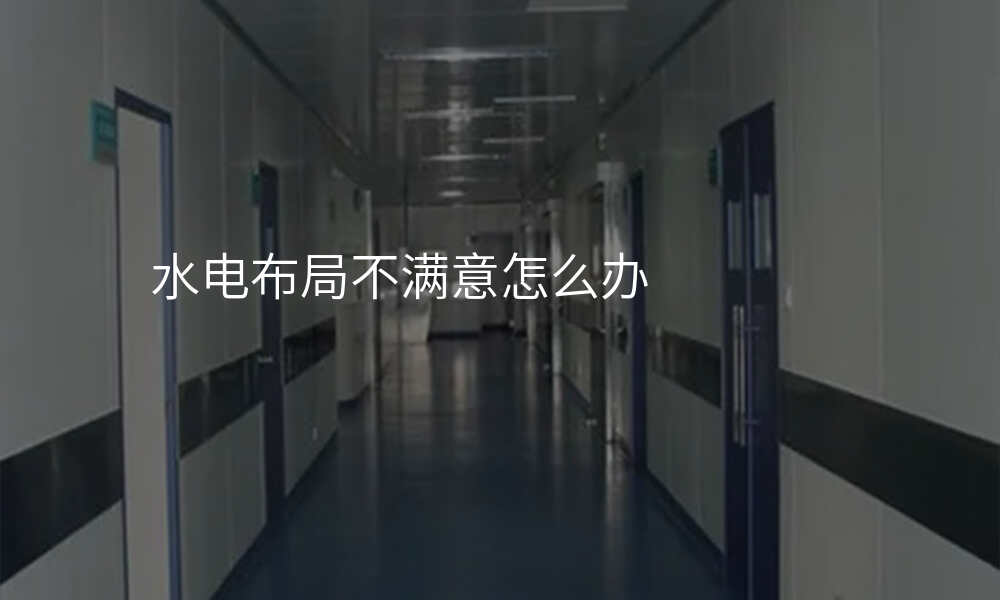 水电布局不满意怎么办