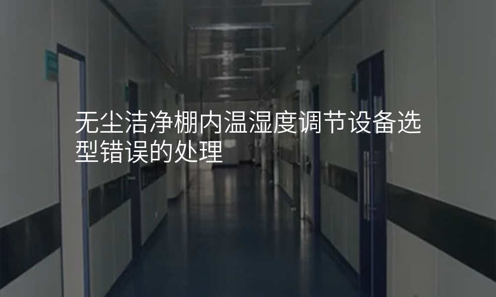 无尘洁净棚内温湿度调节设备选型错误的处理