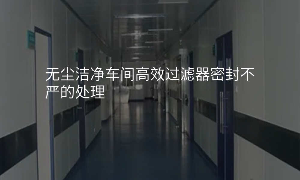 无尘洁净车间高效过滤器密封不严的处理