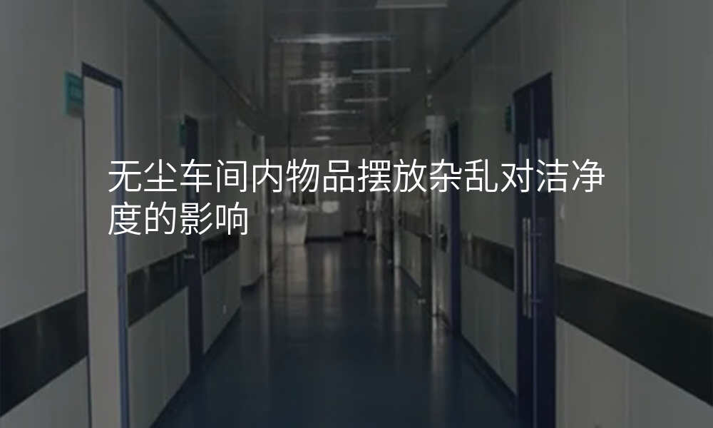 无尘车间内物品摆放杂乱对洁净度的影响