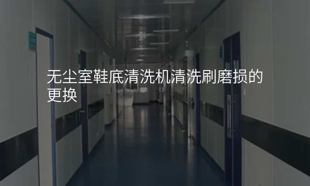 无尘室鞋底清洗机清洗刷磨损的更换