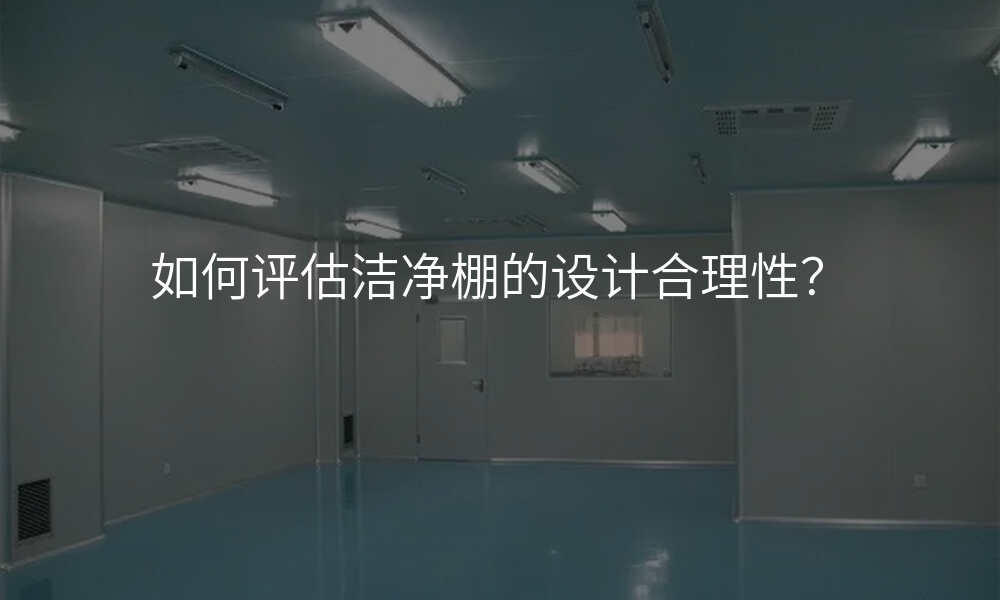 如何评估洁净棚的设计合理性?