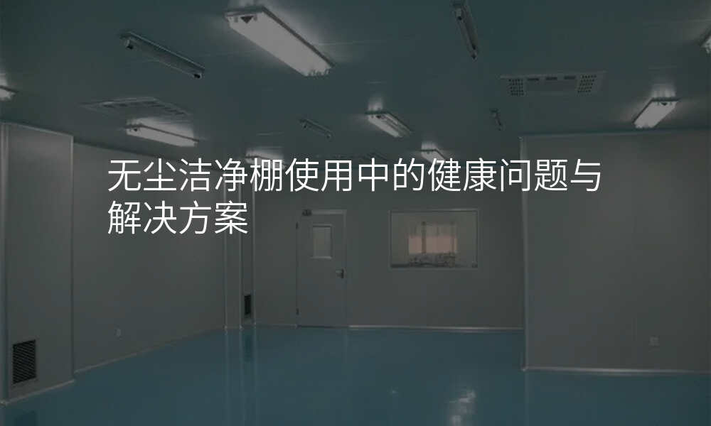 无尘洁净棚使用中的健康问题与解决方案