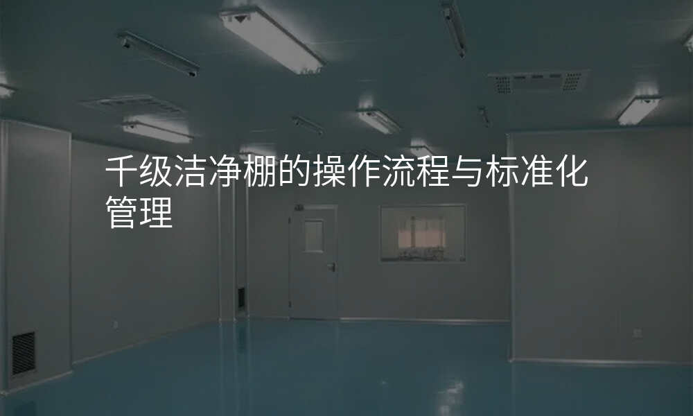 千级洁净棚的操作流程与标准化管理
