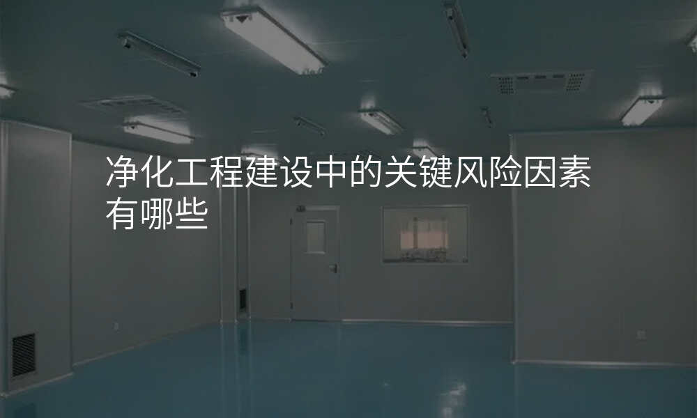 净化工程建设中的关键风险因素有哪些