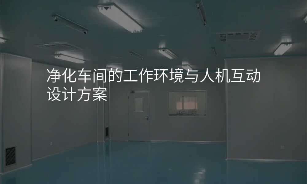 净化车间的工作环境与人机互动设计方案