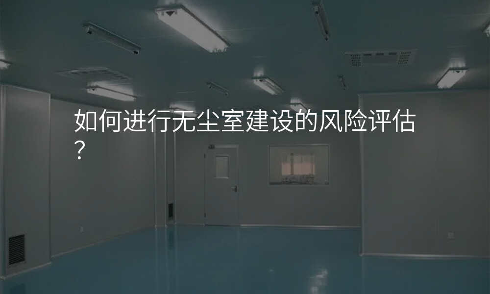 如何进行无尘室建设的风险评估?