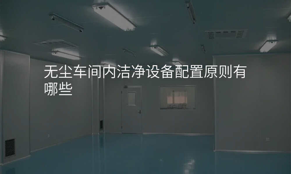 无尘车间内洁净设备配置原则有哪些