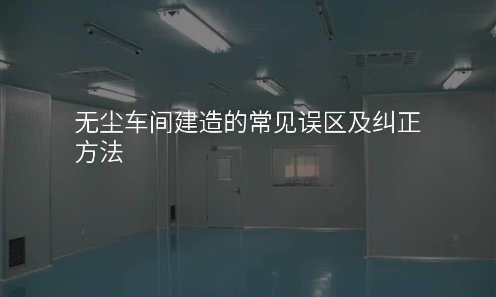 无尘车间建造的常见误区及纠正方法