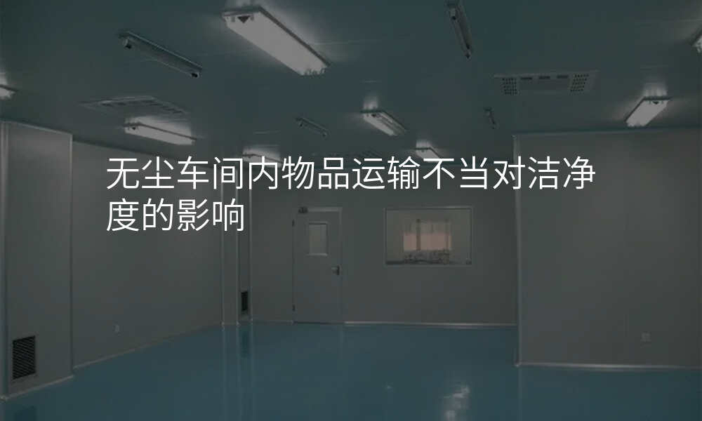 无尘车间内物品运输不当对洁净度的影响