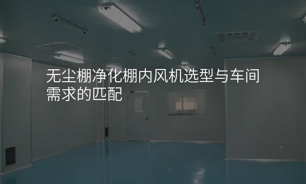 无尘棚净化棚内风机选型与车间需求的匹配