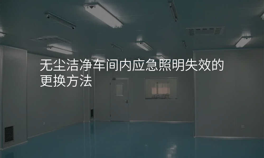 无尘洁净车间内应急照明失效的更换方法