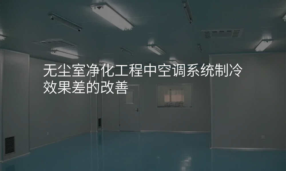 无尘室净化工程中空调系统制冷效果差的改善