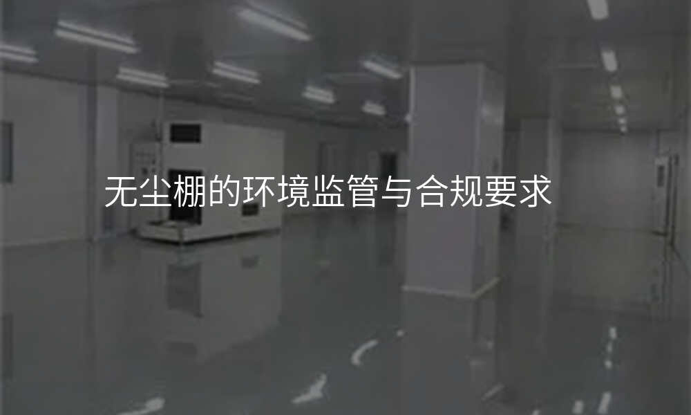 无尘棚的环境监管与合规要求