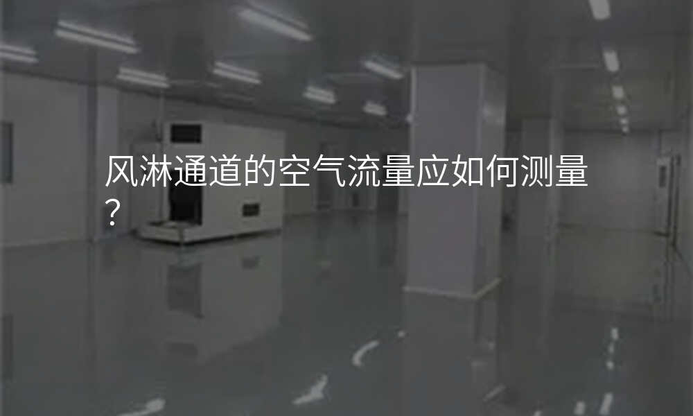 风淋通道的空气流量应如何测量?