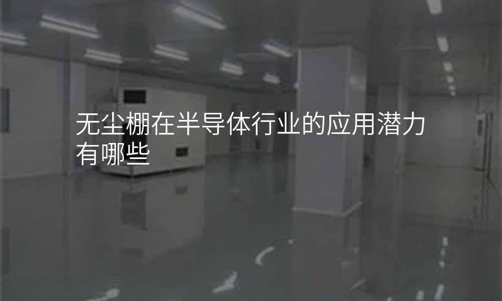 无尘棚在半导体行业的应用潜力有哪些
